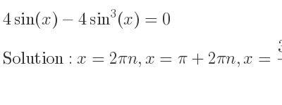 The general solution for 4sin(x)-4sin^3(x)=0 is x=2pin,x=pi+2pin,x=(3pi)/2+2pin,x= pi/2+2pin